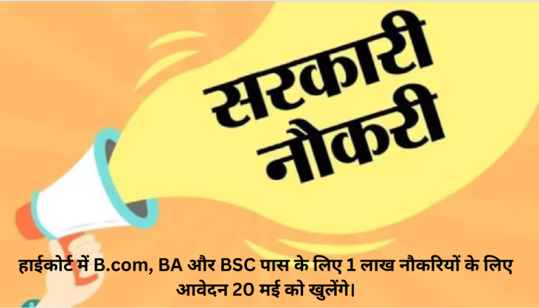 [2024] Sarkari Naukri :हाईकोर्ट में B.com, BA और BSC पास के लिए 1 लाख नौकरियों के लिए आवेदन 20 मई को खुलेंगे।