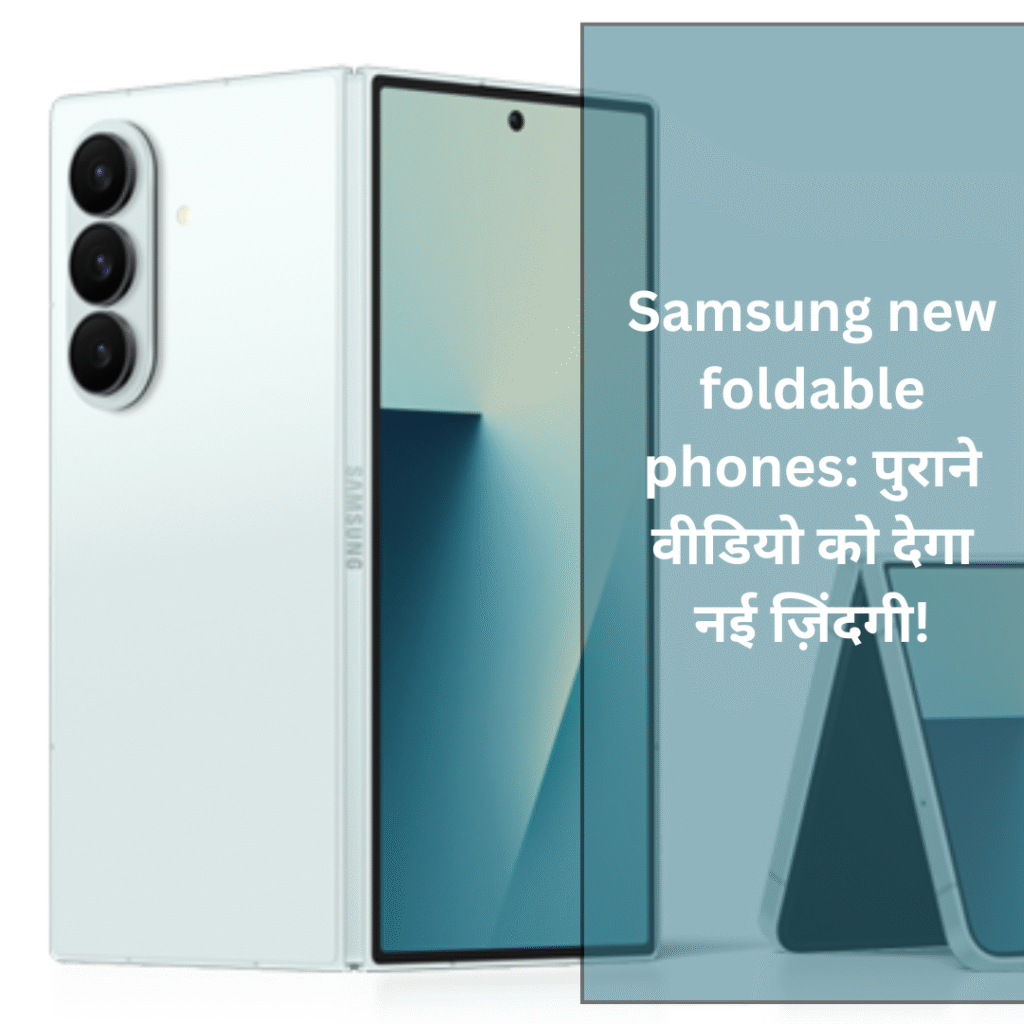 Samsung new foldable phones: पुराने वीडियो को देगा नई ज़िंदगी!"